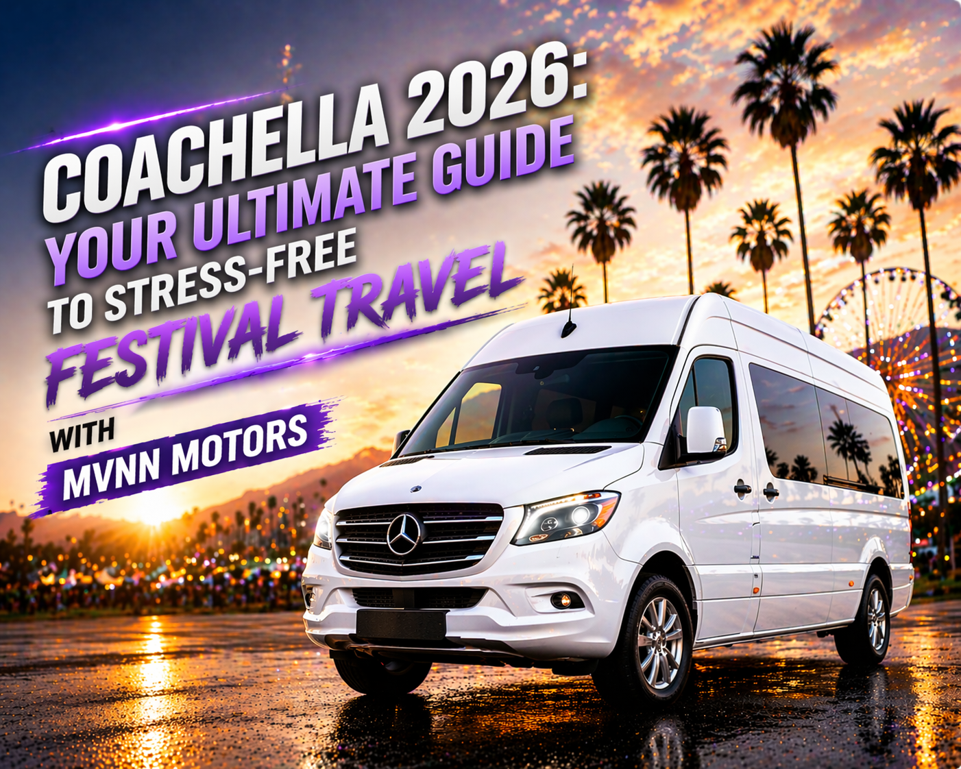 Coachella 2026: Your Ultimate Guide to Stress-Free Festival Travel with MVNN Motors